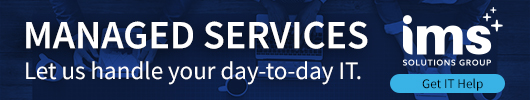 Ad: IMS Solutions Group - Managed Services - let us handle your day-to-day IT